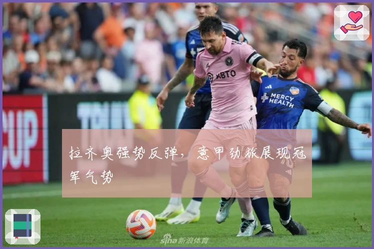 拉齐奥强势反弹，意甲劲旅展现冠军气势