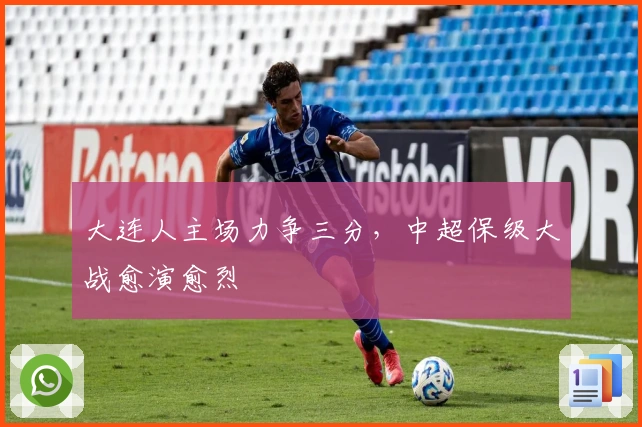 大连人主场力争三分，中超保级大战愈演愈烈